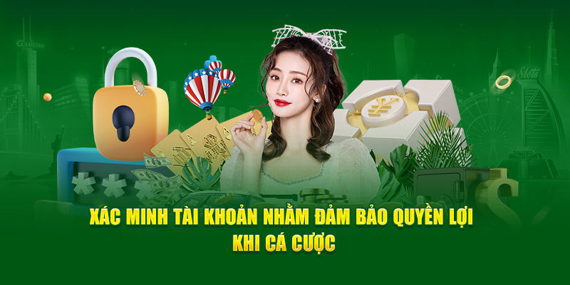 Xác minh tài khoản nhằm đảm bảo quyền lợi khi cá cược